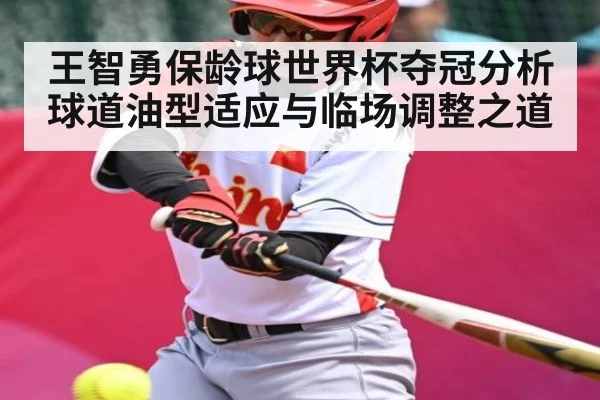 王智勇保龄球世界杯夺冠分析 球道油型适应与临场调整之道